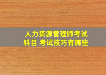 人力资源管理师考试科目 考试技巧有哪些